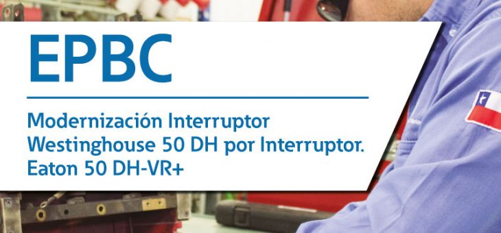 EPBC Modernización Interruptor Westinghouse 50 DH por Interruptor. Eaton 50 DH-VR+