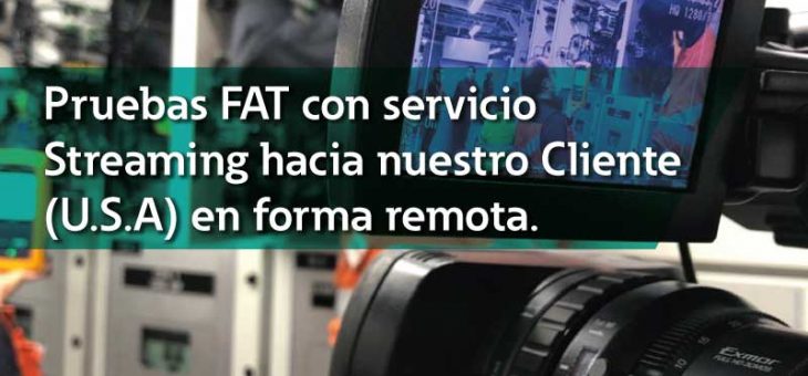 Pruebas FAT con servicio Streaming hacia nuestro Cliente (U.S.A) en forma remota